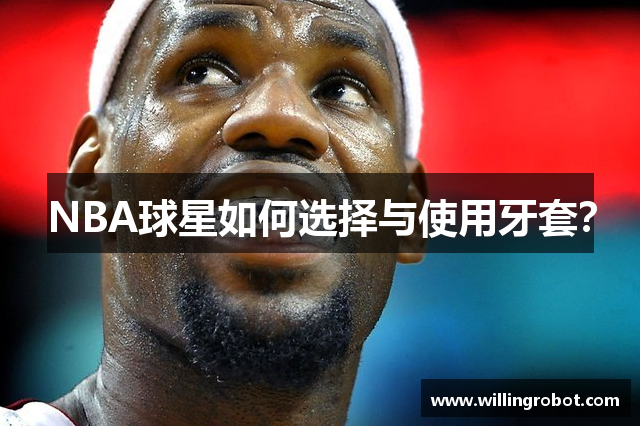 NBA球星如何选择与使用牙套？