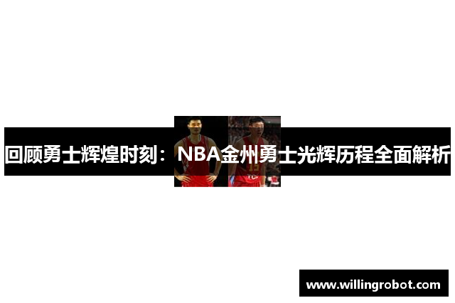 回顾勇士辉煌时刻：NBA金州勇士光辉历程全面解析