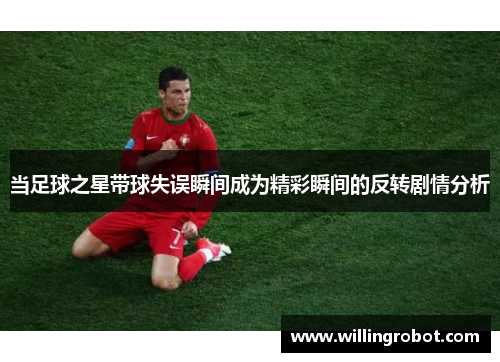 当足球之星带球失误瞬间成为精彩瞬间的反转剧情分析