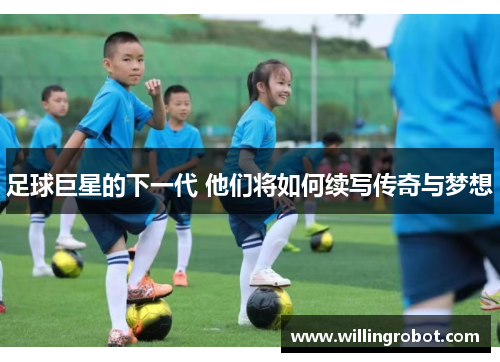 足球巨星的下一代 他们将如何续写传奇与梦想