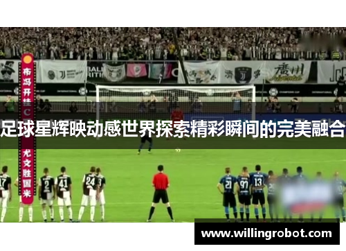 足球星辉映动感世界探索精彩瞬间的完美融合