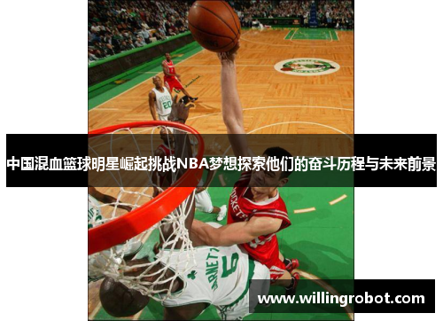 中国混血篮球明星崛起挑战NBA梦想探索他们的奋斗历程与未来前景