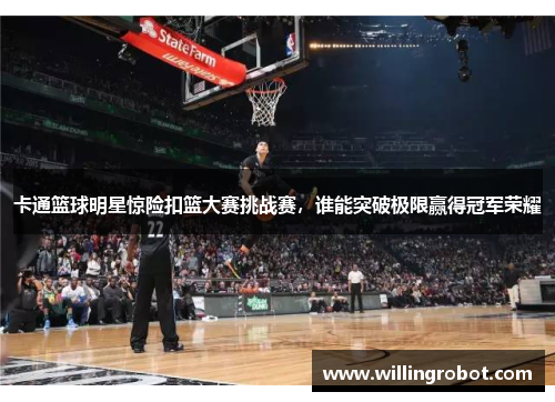 卡通篮球明星惊险扣篮大赛挑战赛，谁能突破极限赢得冠军荣耀